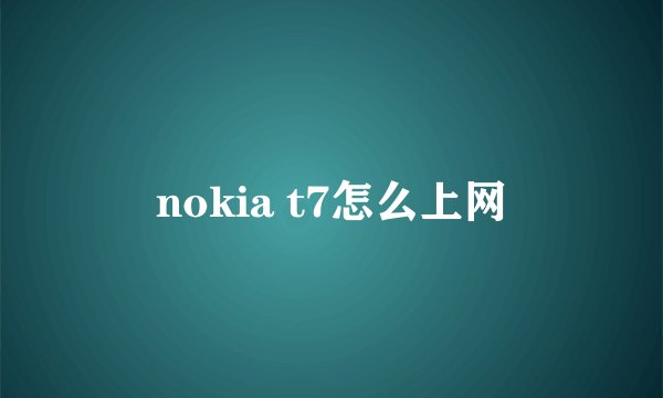 nokia t7怎么上网