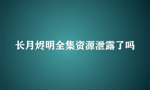 长月烬明全集资源泄露了吗