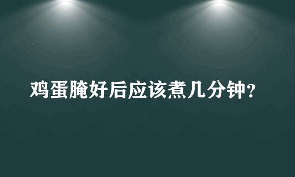 鸡蛋腌好后应该煮几分钟？