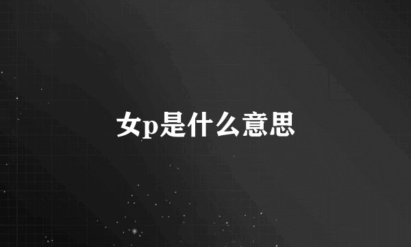 女p是什么意思