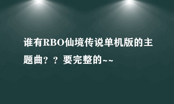 谁有RBO仙境传说单机版的主题曲？？要完整的~~