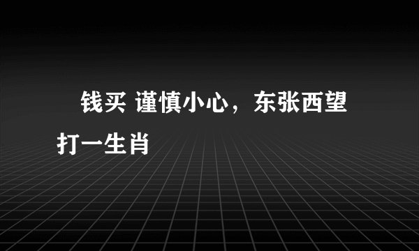 欱钱买 谨慎小心，东张西望打一生肖