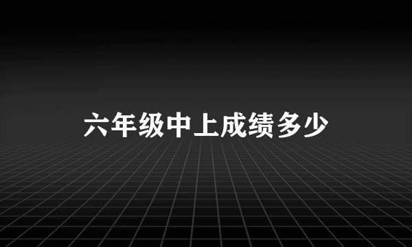 六年级中上成绩多少