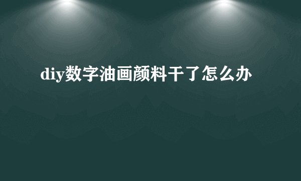 diy数字油画颜料干了怎么办
