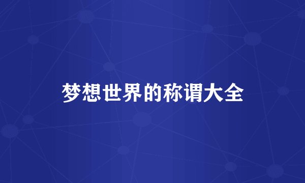 梦想世界的称谓大全