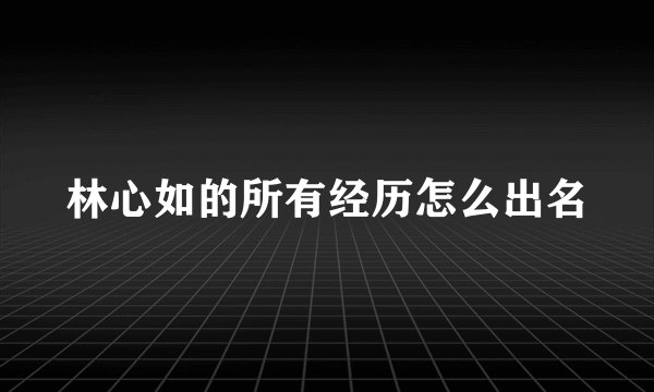 林心如的所有经历怎么出名