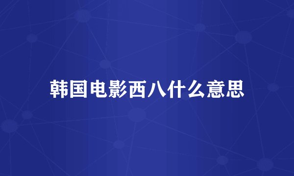 韩国电影西八什么意思