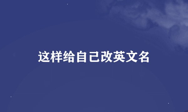这样给自己改英文名