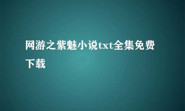 网游之紫魅小说txt全集免费下载