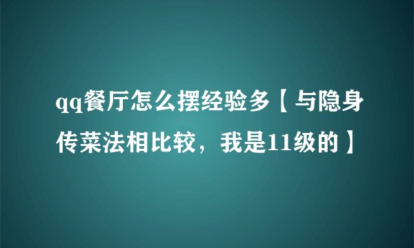 qq餐厅怎么摆经验多【与隐身传菜法相比较，我是11级的】