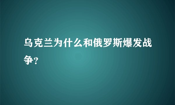 乌克兰为什么和俄罗斯爆发战争？
