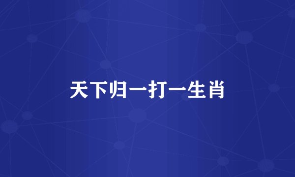 天下归一打一生肖