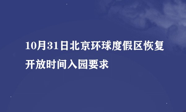 10月31日北京环球度假区恢复开放时间入园要求