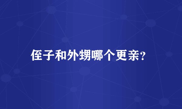 侄子和外甥哪个更亲？
