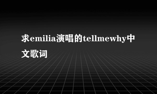 求emilia演唱的tellmewhy中文歌词