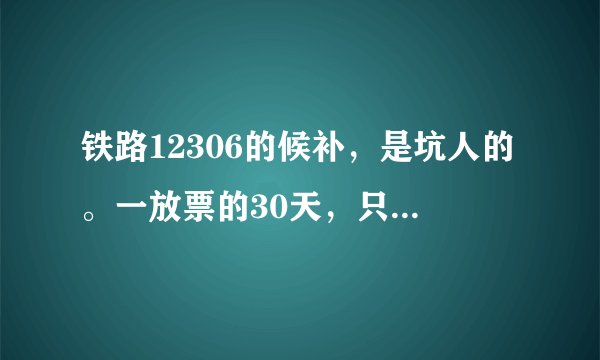 铁路12306的候补，是坑人的。一放票的30天，只要你不买终点站的票，30天就全是候补。