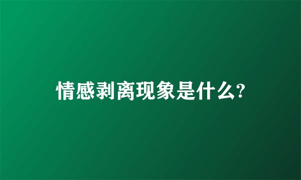 情感剥离现象是什么?