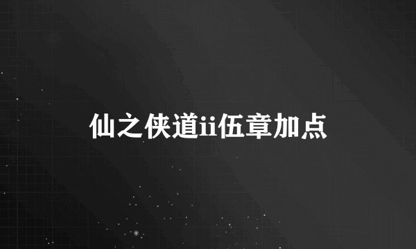 仙之侠道ii伍章加点