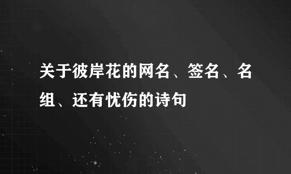关于彼岸花的网名、签名、名组、还有忧伤的诗句