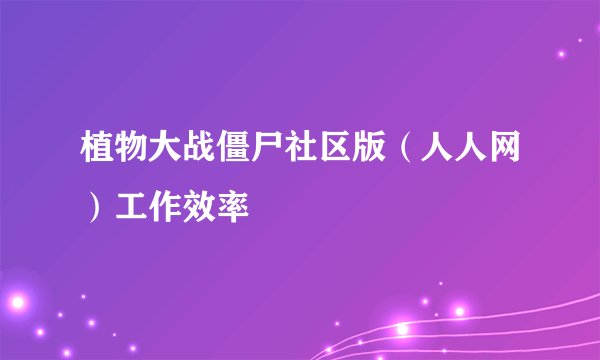 植物大战僵尸社区版（人人网）工作效率