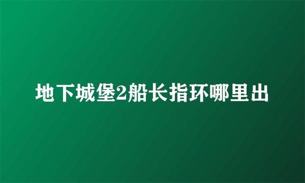 地下城堡2船长指环哪里出