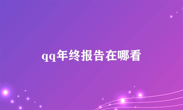 qq年终报告在哪看