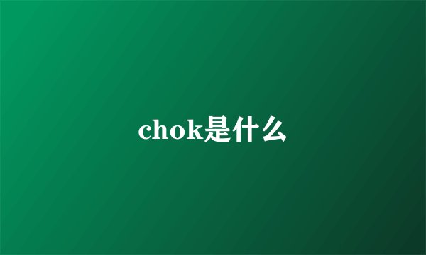 chok是什么