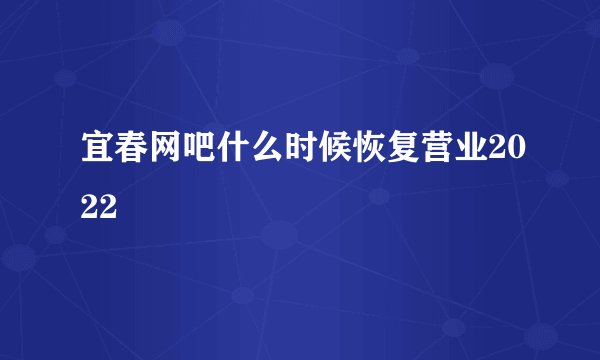宜春网吧什么时候恢复营业2022