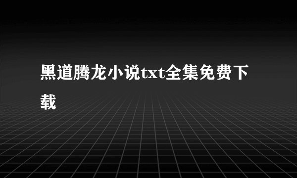 黑道腾龙小说txt全集免费下载