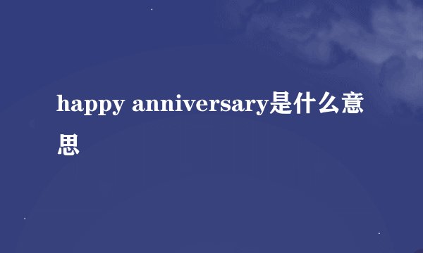 happy anniversary是什么意思