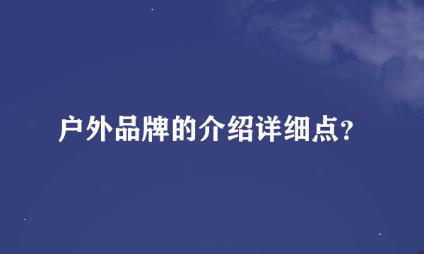 户外品牌的介绍详细点？