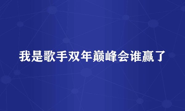 我是歌手双年巅峰会谁赢了