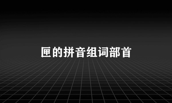 匣的拼音组词部首