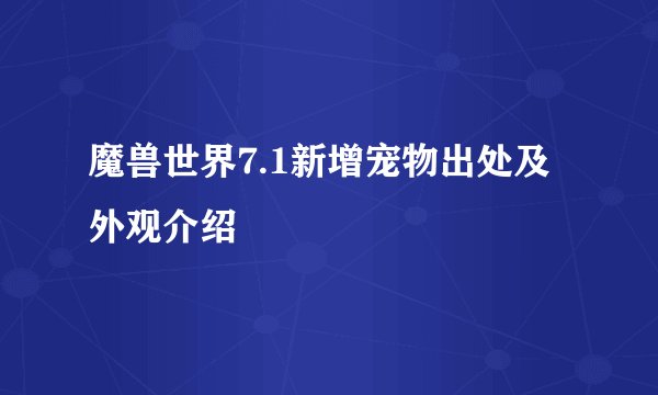 魔兽世界7.1新增宠物出处及外观介绍