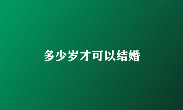 多少岁才可以结婚