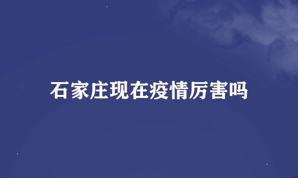 石家庄现在疫情厉害吗