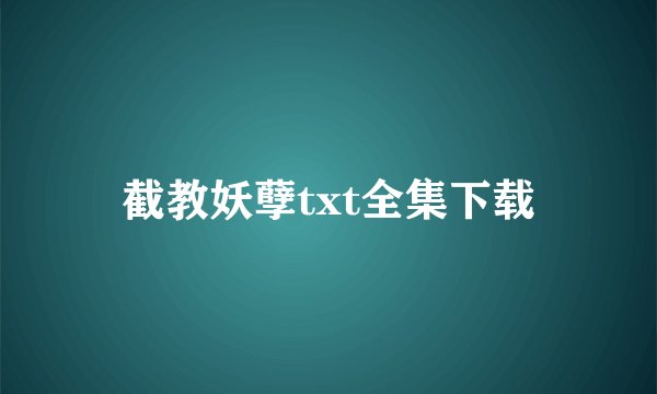 截教妖孽txt全集下载
