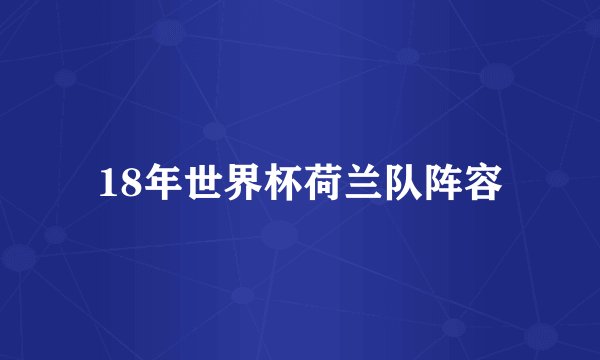 18年世界杯荷兰队阵容