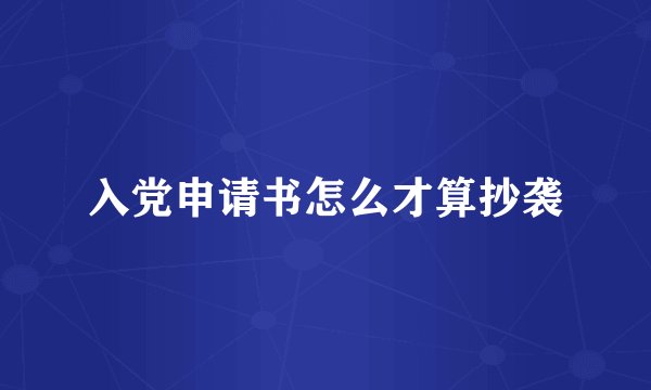 入党申请书怎么才算抄袭