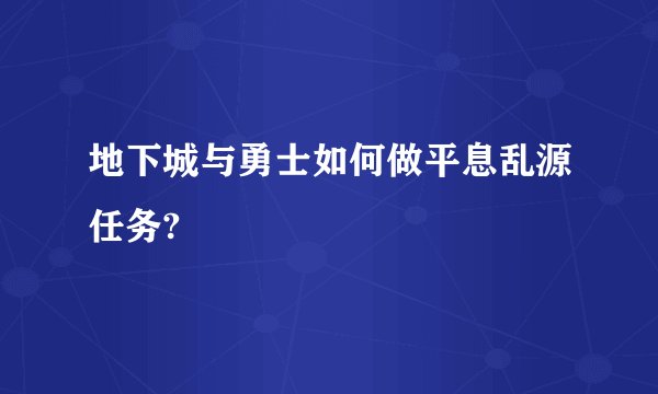 地下城与勇士如何做平息乱源任务?