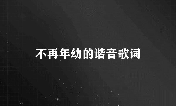 不再年幼的谐音歌词