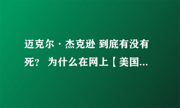迈克尔·杰克逊 到底有没有死？ 为什么在网上【美国CBC电台证实他、没死】？