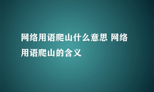 网络用语爬山什么意思 网络用语爬山的含义