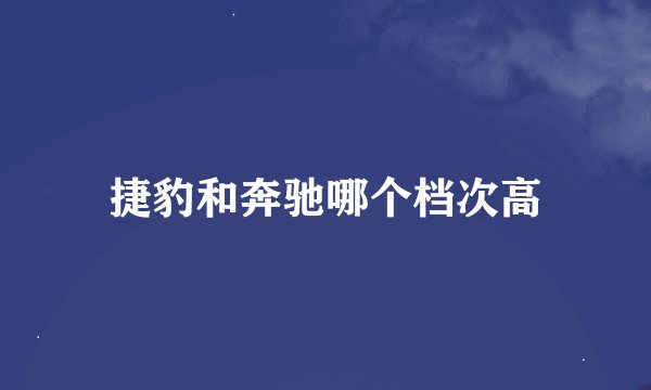 捷豹和奔驰哪个档次高