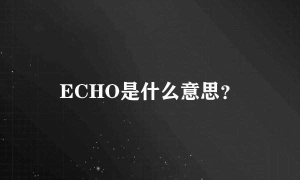 ECHO是什么意思？