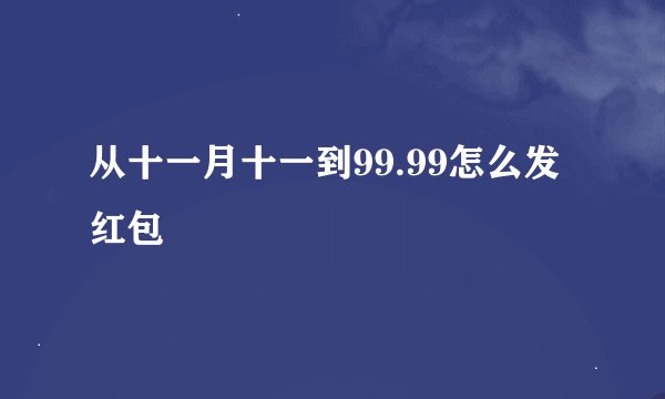从十一月十一到99.99怎么发红包