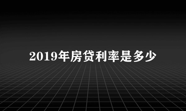 2019年房贷利率是多少