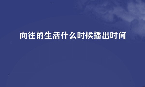 向往的生活什么时候播出时间