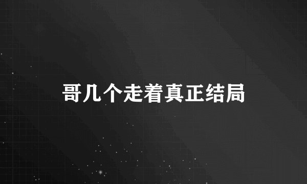 哥几个走着真正结局