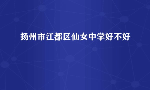 扬州市江都区仙女中学好不好